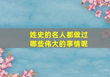 姓史的名人都做过哪些伟大的事情呢,历史名人的故事