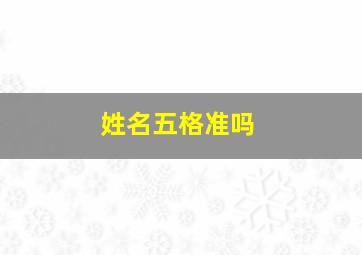 姓名五格准吗,姓名五格可信吗