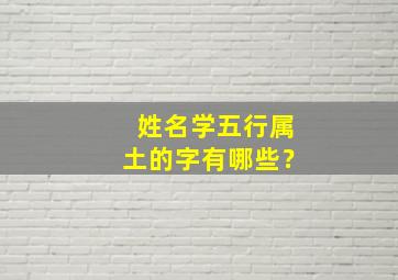 姓名学五行属土的字有哪些？,姓名中五行属土的字