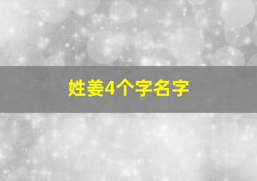 姓姜4个字名字,姓姜4个字名字