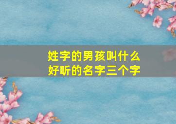 姓字的男孩叫什么好听的名字三个字