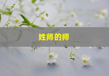 姓师的师,姓师的师是哪个字