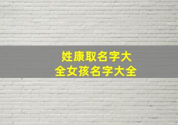 姓康取名字大全女孩名字大全