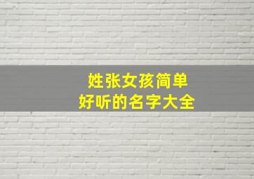 姓张女孩简单好听的名字大全,姓张的女孩名字有气质