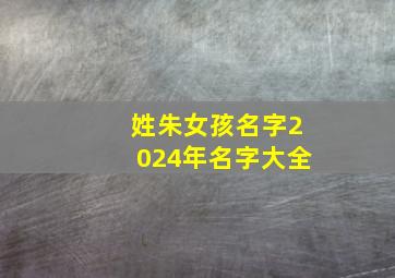 姓朱女孩名字2024年名字大全,朱姓女孩2002年起名大全