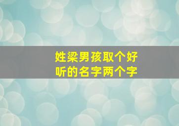 姓梁男孩取个好听的名字两个字,梁姓男孩洋气点两个字