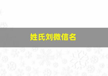 姓氏刘微信名,刘姓霸气网名