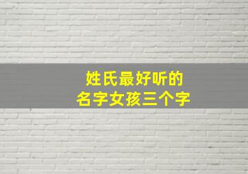 姓氏最好听的名字女孩三个字