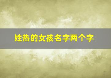 姓热的女孩名字两个字,有姓热的这个姓吗