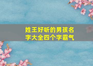 姓王好听的男孩名字大全四个字霸气