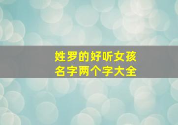 姓罗的好听女孩名字两个字大全,罗姓女孩名字优雅大气两字