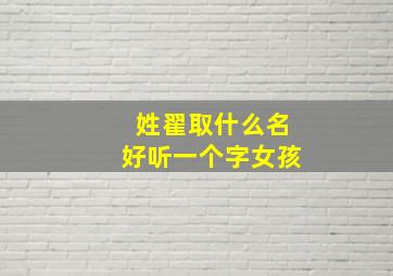 姓翟取什么名好听一个字女孩,姓翟取什么名好听一个字女孩