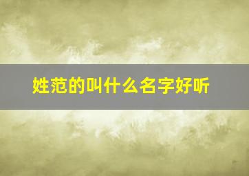 姓范的叫什么名字好听,给范姓起个名字