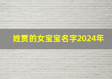 姓贾的女宝宝名字2024年,姓贾的女宝宝名字2024年属兔