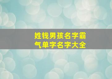 姓钱男孩名字霸气单字名字大全,2024年姓钱的男孩名