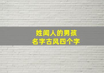 姓闻人的男孩名字古风四个字,姓闻人的男孩名字古风四个字大全