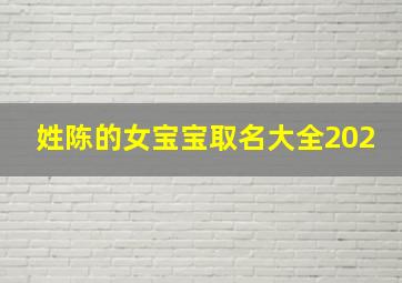 姓陈的女宝宝取名大全202,姓陈的女宝宝取名大全2024年