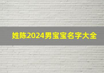 姓陈2024男宝宝名字大全,姓陈2024男宝宝名字大全集