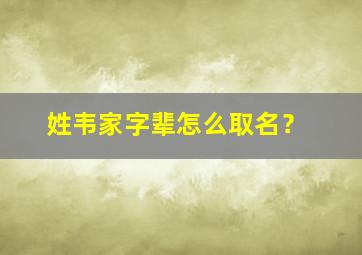 姓韦家字辈怎么取名？,姓韦家字辈怎么取名女孩