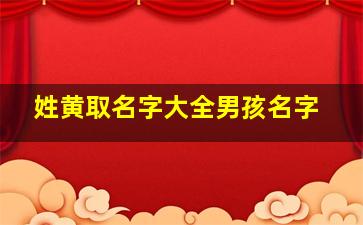 姓黄取名字大全男孩名字,姓黄起什么名字好男