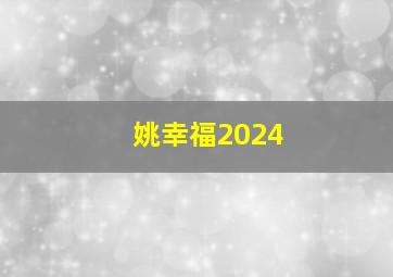 姚幸福2024,姚幸福简介