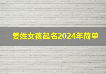 姜姓女孩起名2024年简单,姜姓女孩起名2024年