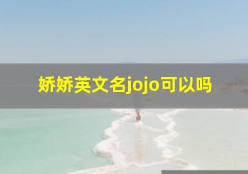 娇娇英文名jojo可以吗,娇娇英文名叫什么好