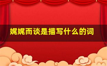 娓娓而谈是描写什么的词,娓娓而谈是描写什么的词语