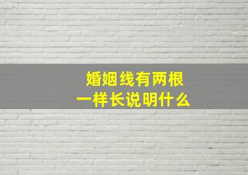 婚姻线有两根一样长说明什么,婚姻线有两条怎么办