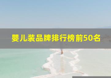 婴儿装品牌排行榜前50名,婴儿装品牌排行榜前50名有哪些