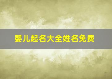 婴儿起名大全姓名免费,新生儿起名字大全免费2600个