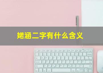 婼涵二字有什么含义,蕰涵的意思是什么