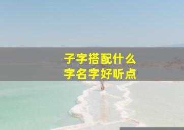 子字搭配什么字名字好听点