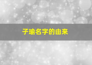 子瑜名字的由来,名字子瑜的含义是什么