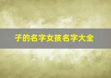 子的名字女孩名字大全