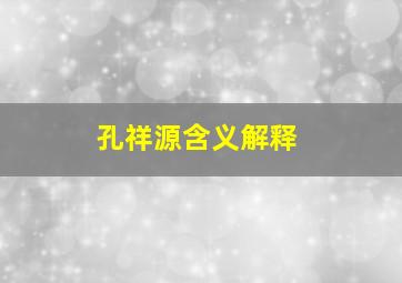 孔祥源含义解释,孔祥源含义解释是什么