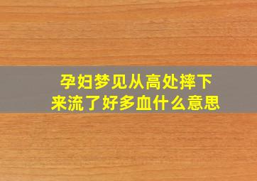 孕妇梦见从高处摔下来流了好多血什么意思,孕妇梦见从高处掉下来流血了