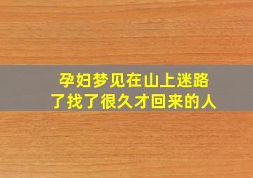 孕妇梦见在山上迷路了找了很久才回来的人