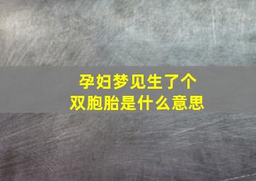 孕妇梦见生了个双胞胎是什么意思,孕妇梦见生了双胞胎女儿有什么含义