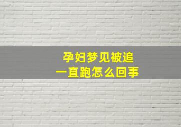 孕妇梦见被追一直跑怎么回事,孕妇梦见被追是胎梦吗