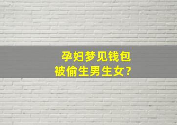 孕妇梦见钱包被偷生男生女？,孕妇做梦钱包被偷是生女儿