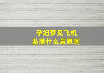 孕妇梦见飞机坠落什么意思啊