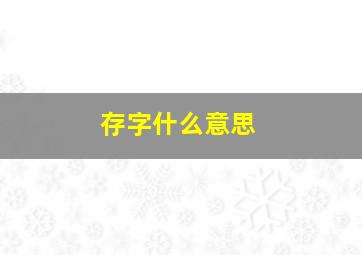 存字什么意思,存代表什么