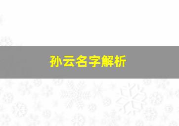 孙云名字解析,孙云芝名字解释