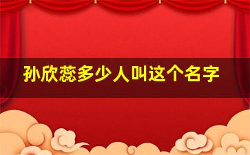 孙欣蕊多少人叫这个名字,孙欣什么名字好听