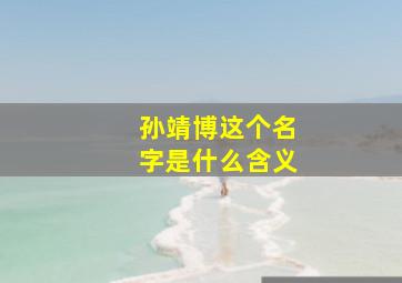 孙靖博这个名字是什么含义,孙靖阳姓名评分