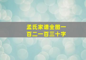 孟氏家谱全图一百二一百三十字,孟家家谱全部的字辈有哪些