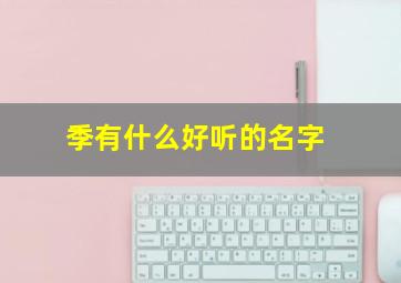 季有什么好听的名字,季的名字女生