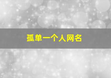 孤单一个人网名,适合一个人孤独的名字