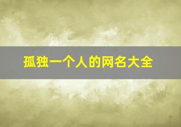 孤独一个人的网名大全,暗示孤独的名字